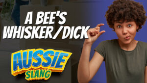 pete smissen, host of aussie english podcast, aussie slang, australian slang, a bee's whisker, a bee whisker, meaning bees whisker, what is bees whisker, bees dick, bee dick,